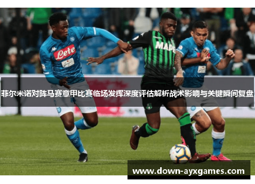 菲尔米诺对阵马赛意甲比赛临场发挥深度评估解析战术影响与关键瞬间复盘