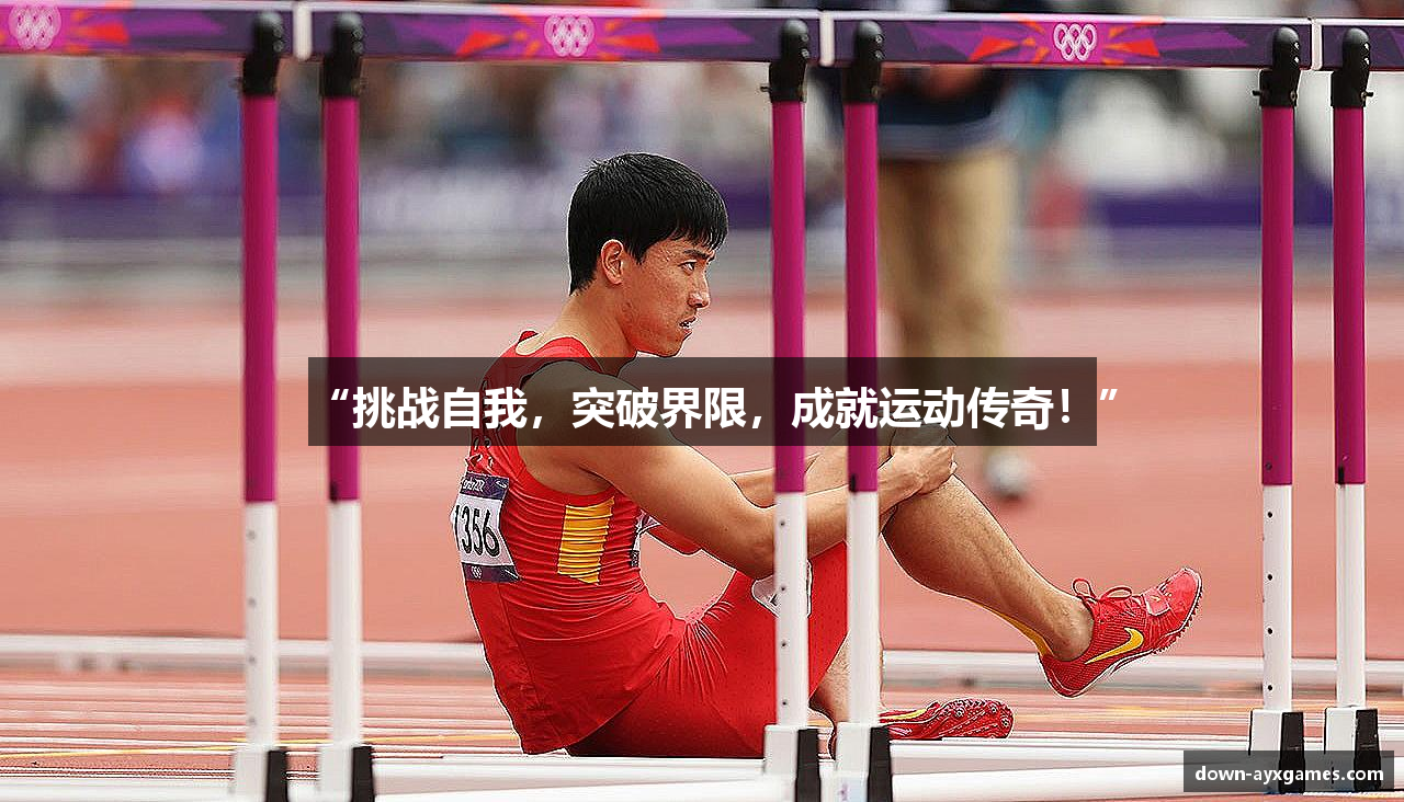“挑战自我，突破界限，成就运动传奇！”